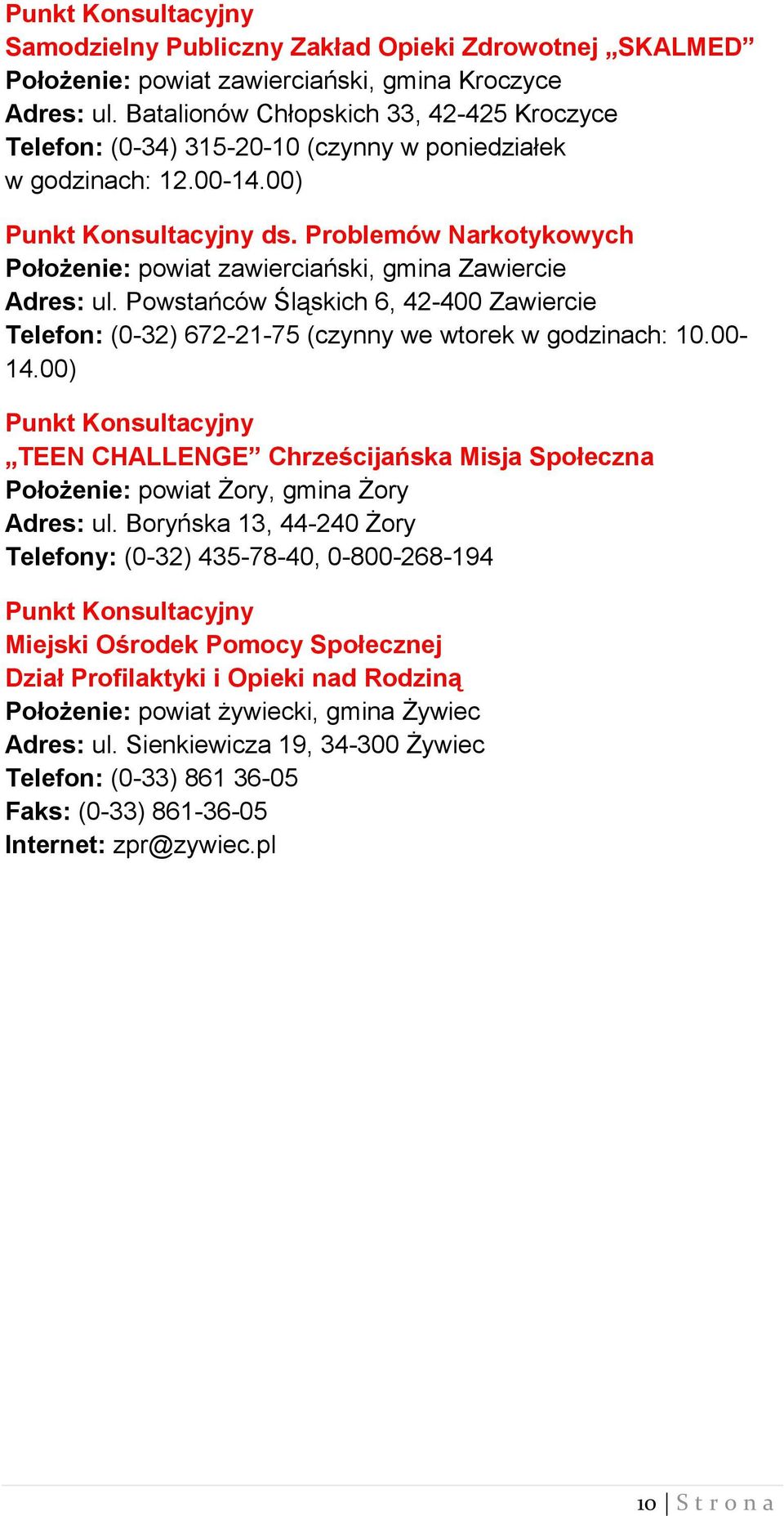 Problemów Narkotykowych Położenie: powiat zawierciański, gmina Zawiercie Adres: ul. Powstańców Śląskich 6, 42-400 Zawiercie Telefon: (0-32) 672-21-75 (czynny we wtorek w godzinach: 10.00-14.
