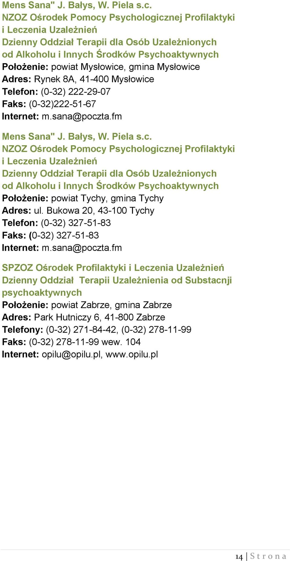 Mysłowice Adres: Rynek 8A, 41-400 Mysłowice Telefon: (0-32) 222-29-07 Faks: (0-32)222-51-67 Internet: m.sana@poczta.