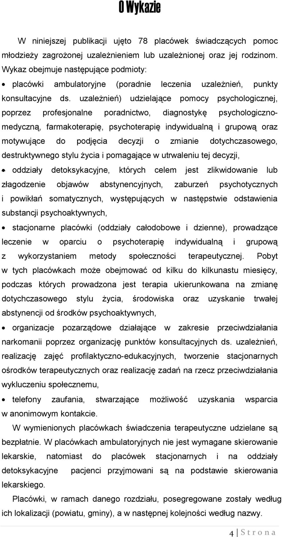uzależnień) udzielające pomocy psychologicznej, poprzez profesjonalne poradnictwo, diagnostykę psychologicznomedyczną, farmakoterapię, psychoterapię indywidualną i grupową oraz motywujące do podjęcia