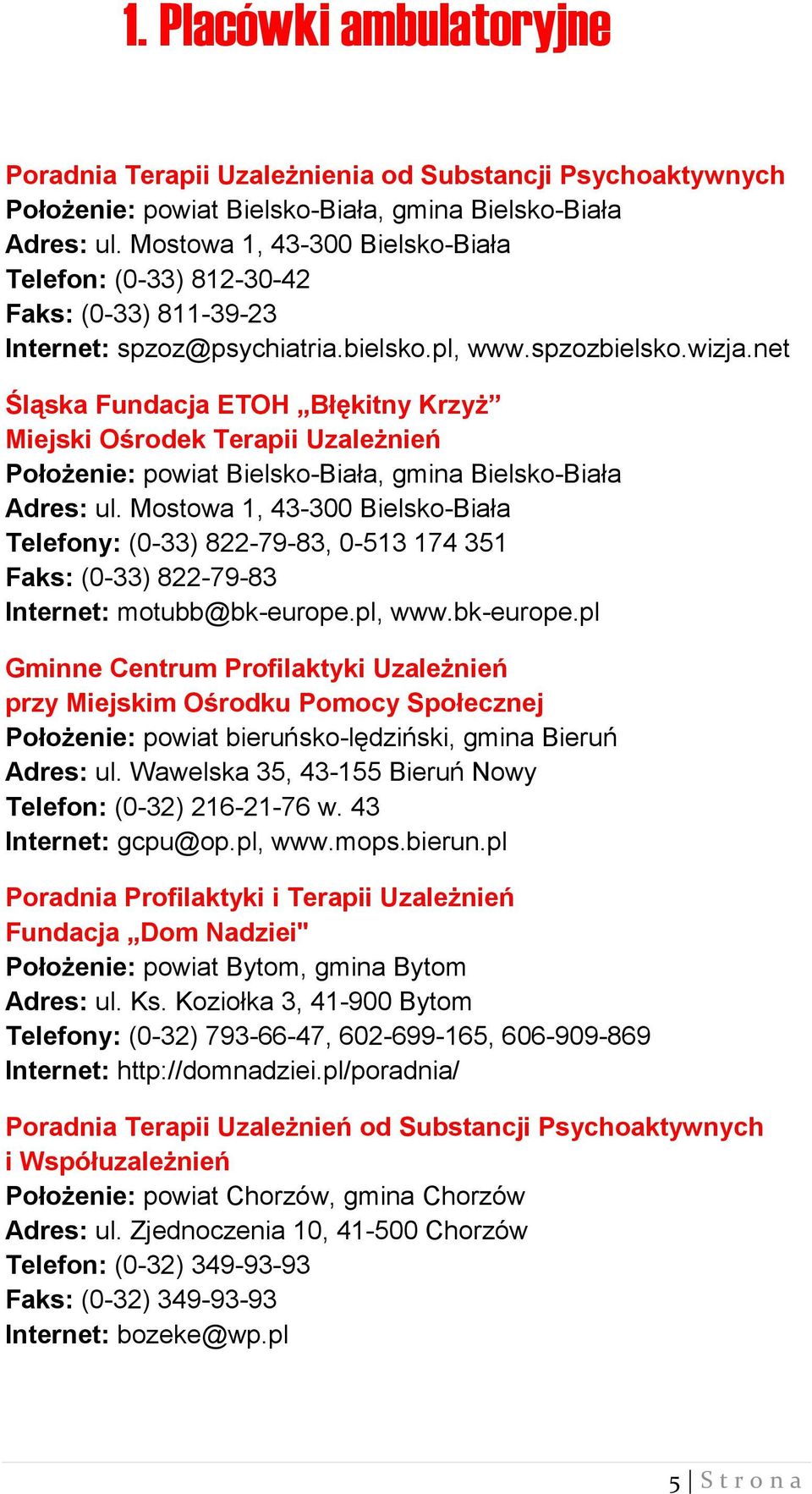 net Śląska Fundacja ETOH Błękitny Krzyż Miejski Ośrodek Terapii Uzależnień Położenie: powiat Bielsko-Biała, gmina Bielsko-Biała Adres: ul.