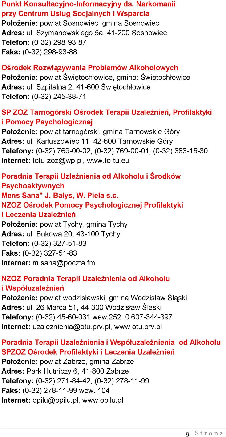 Szpitalna 2, 41-600 Świętochłowice Telefon: (0-32) 245-38-71 SP ZOZ Tarnogórski Ośrodek Terapii Uzależnień, Profilaktyki i Pomocy Psychologicznej Położenie: powiat tarnogórski, gmina Tarnowskie Góry