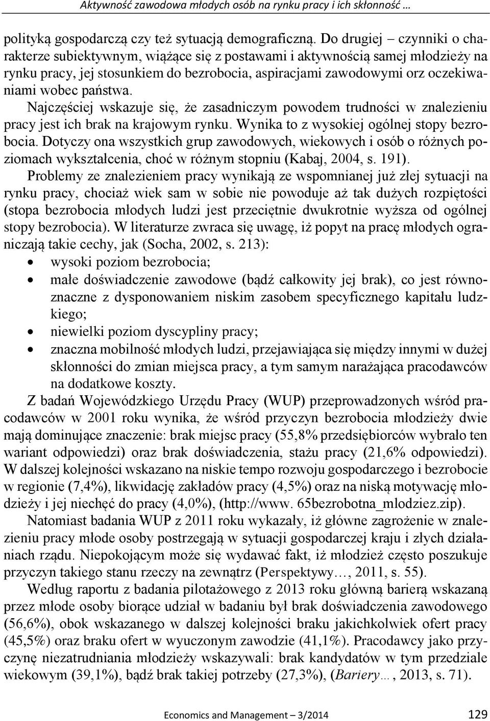 państwa. Najczęściej wskazuje się, że zasadniczym powodem trudności w znalezieniu pracy jest ich brak na krajowym rynku. Wynika to z wysokiej ogólnej stopy bezrobocia.