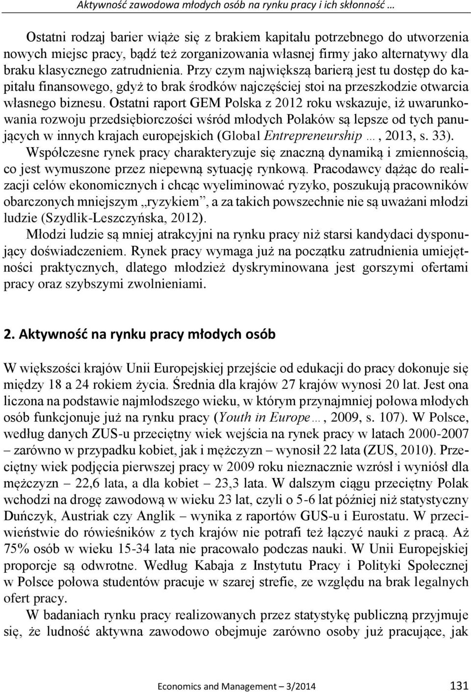 Przy czym największą barierą jest tu dostęp do kapitału finansowego, gdyż to brak środków najczęściej stoi na przeszkodzie otwarcia własnego biznesu.