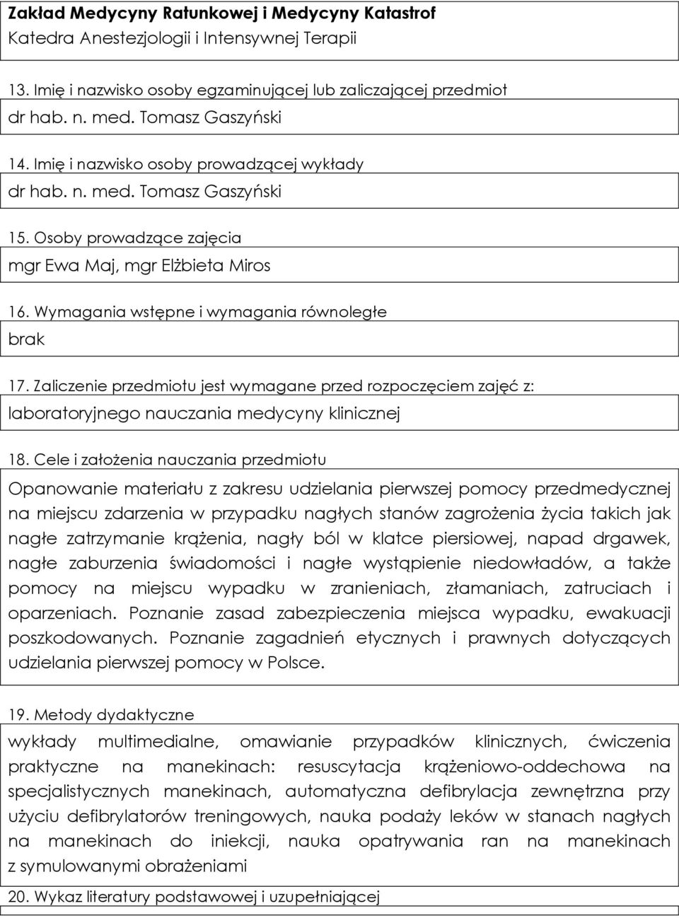 Zaliczenie przedmiotu jest wymagane przed rozpoczęciem zajęć z: laboratoryjnego nauczania medycyny klinicznej 18.