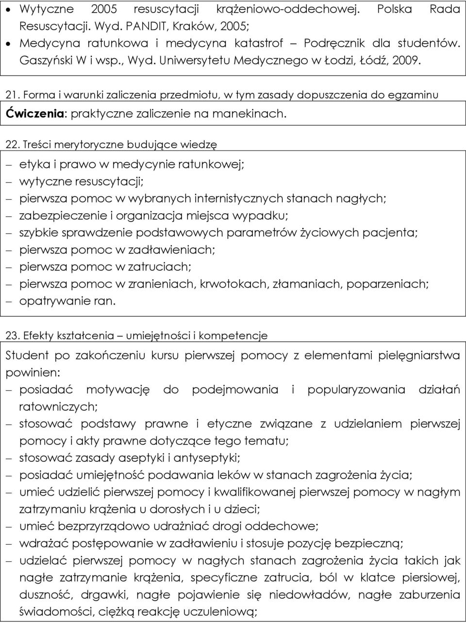 Treści merytoryczne budujące wiedzę etyka i prawo w medycynie ratunkowej; wytyczne resuscytacji; pierwsza pomoc w wybranych internistycznych stanach nagłych; zabezpieczenie i organizacja miejsca