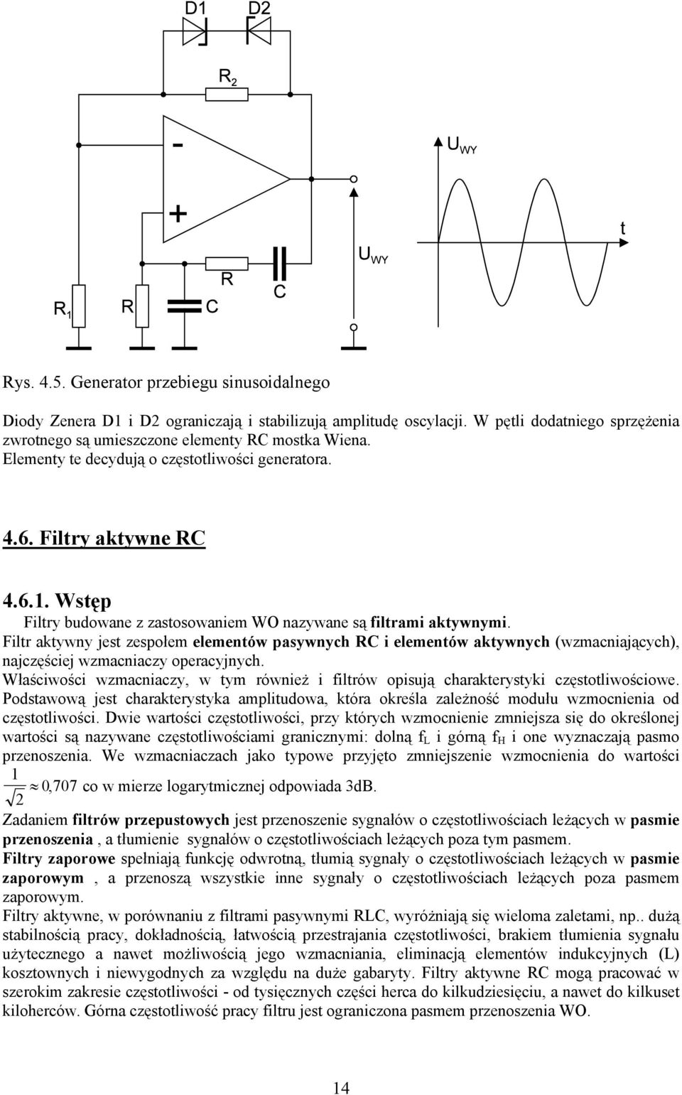 Filtr aktywny jest zespołem elementów pasywnych C i elementów aktywnych (wzmacniających), najczęściej wzmacniaczy operacyjnych.