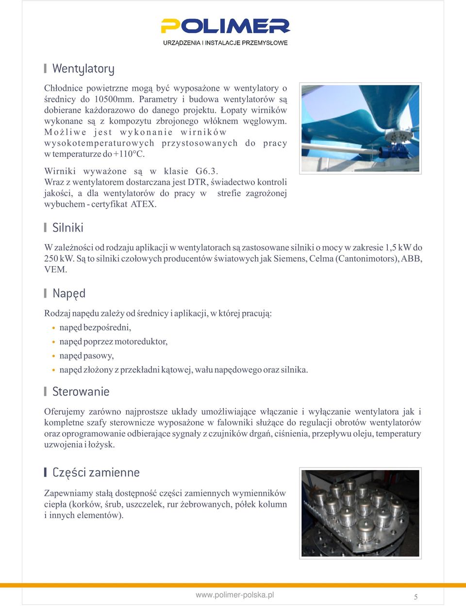 Wirniki wyważone są w klasie G6.3. Wraz z wentylatorem dostarczana jest DTR, świadectwo kontroli jakości, a dla wentylatorów do pracy w strefie zagrożonej wybuchem - certyfikat ATEX.