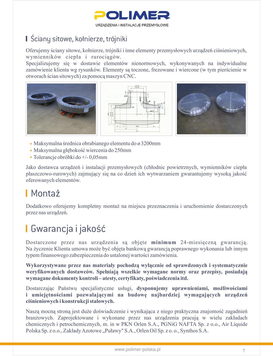 Elementy są toczone, frezowane i wiercone (w tym pierścienie w otworach ścian sitowych) za pomocą maszyn CNC.