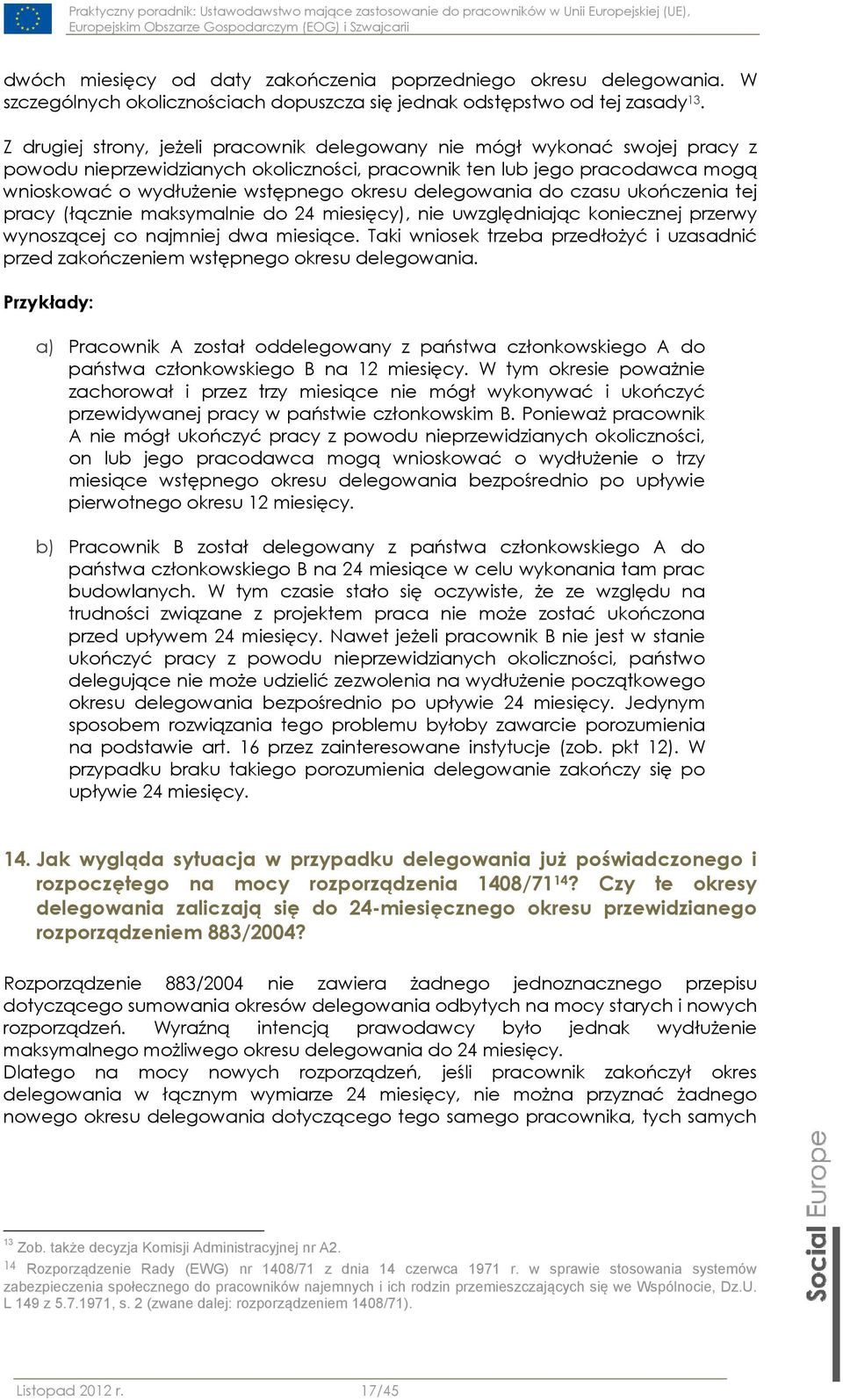 delegowania do czasu ukończenia tej pracy (łącznie maksymalnie do 24 miesięcy), nie uwzględniając koniecznej przerwy wynoszącej co najmniej dwa miesiące.