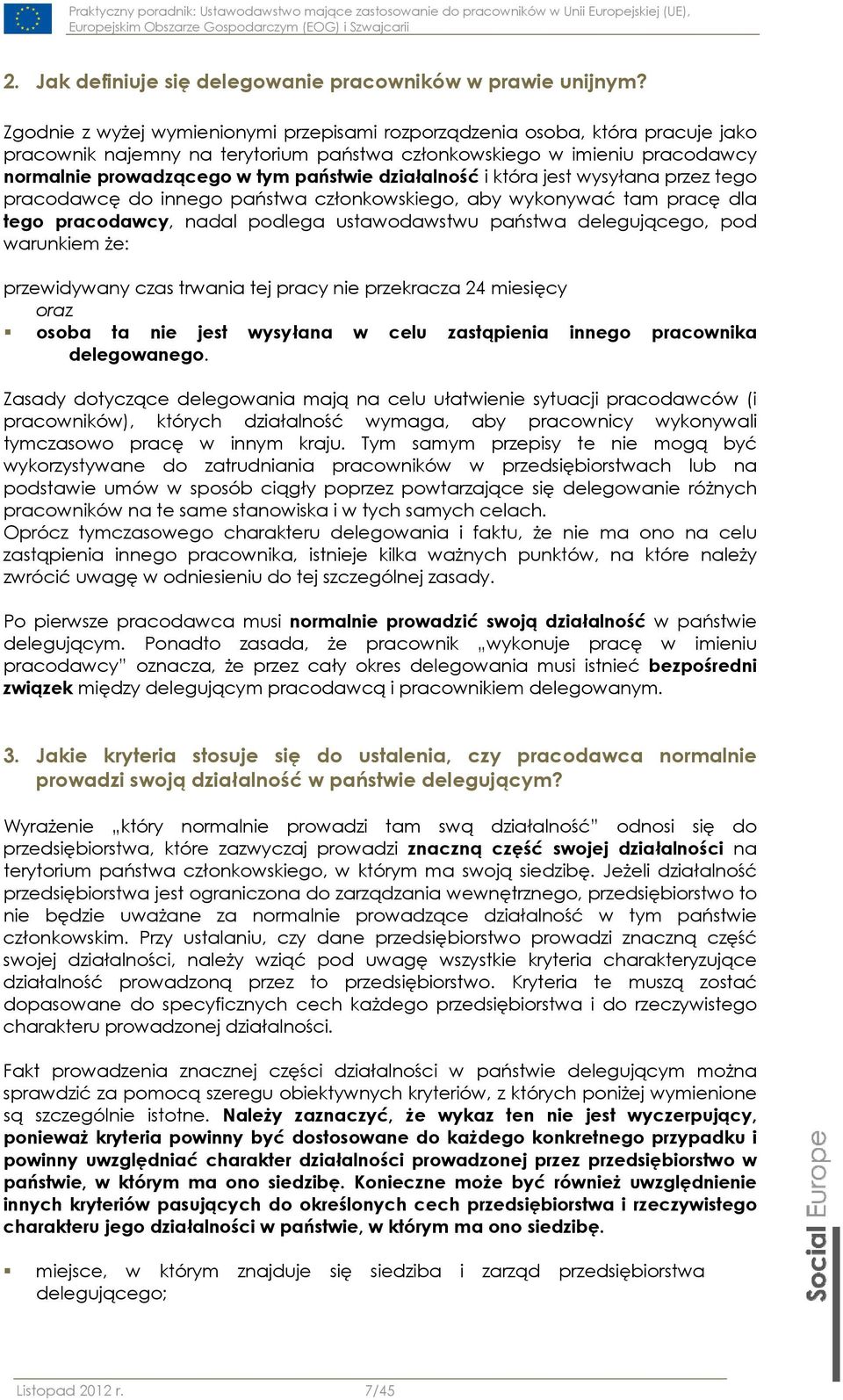 działalność i która jest wysyłana przez tego pracodawcę do innego państwa członkowskiego, aby wykonywać tam pracę dla tego pracodawcy, nadal podlega ustawodawstwu państwa delegującego, pod warunkiem