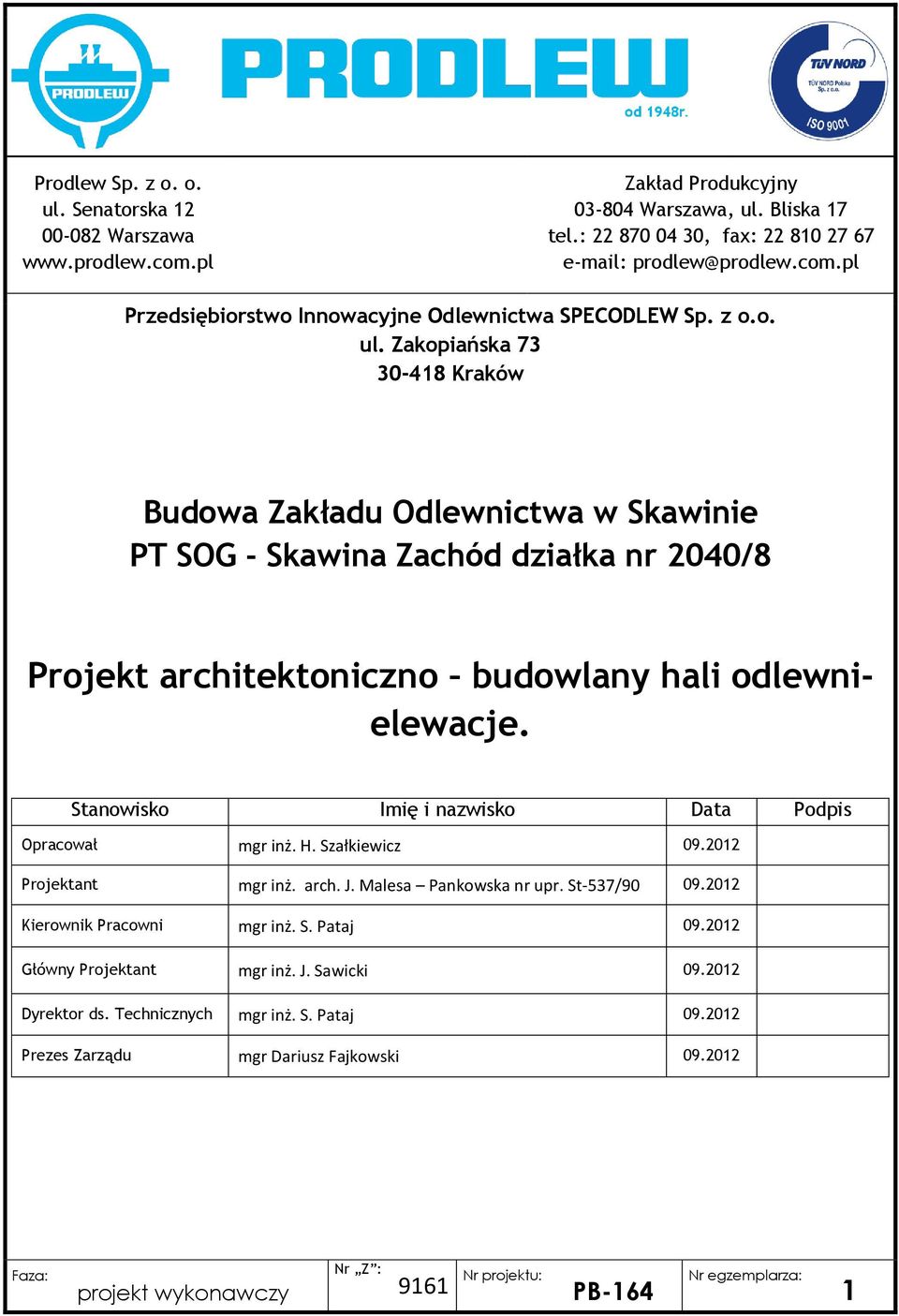 Stanowisko Imię i nazwisko Data Podpis Opracował mgr inż. H. Szałkiewicz 09.2012 Projektant mgr inż. arch. J. Malesa Pankowska nr upr. St-537/90 09.2012 Kierownik Pracowni mgr inż. S. Pataj 09.