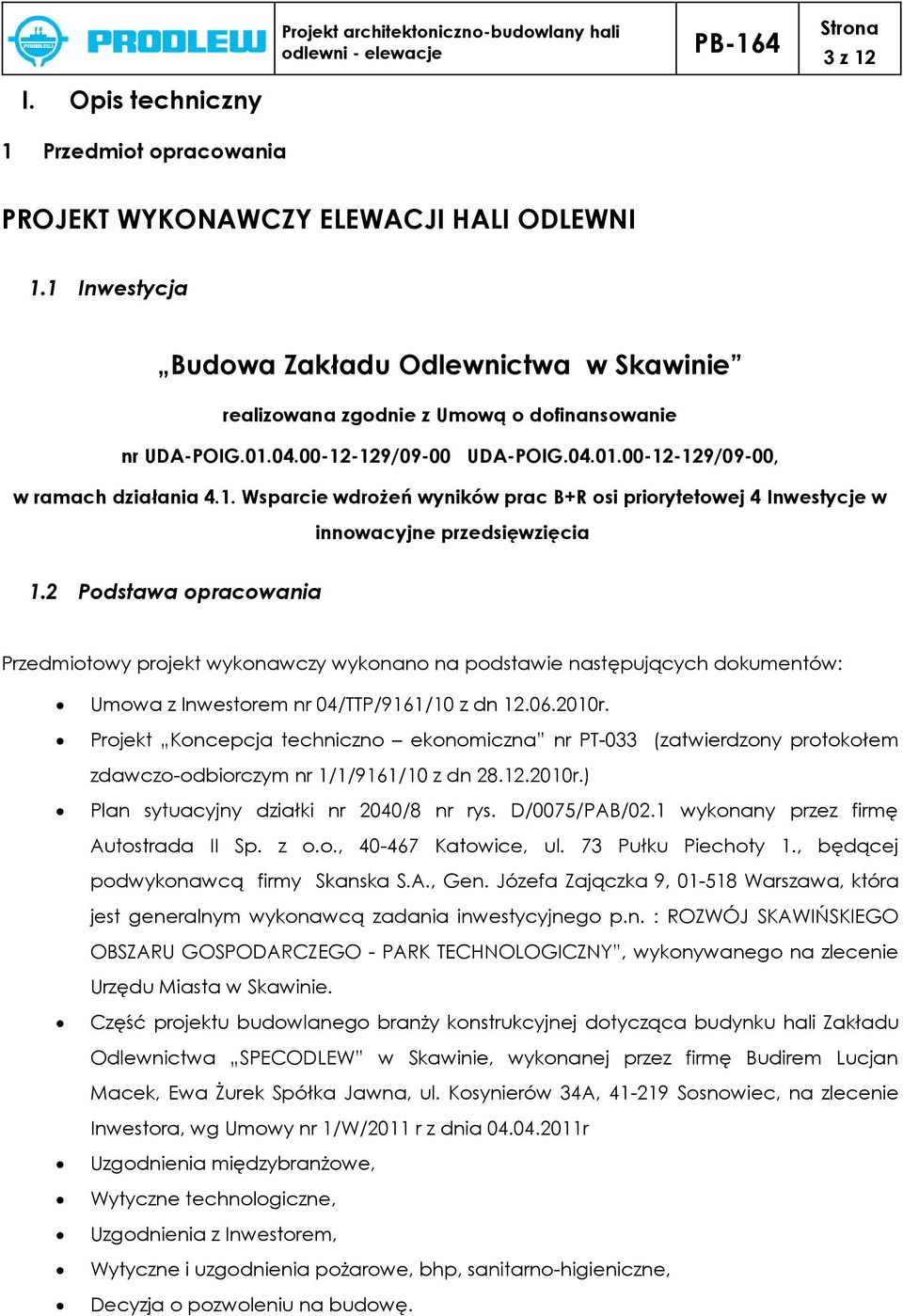 2 Podstawa opracowania Przedmiotowy projekt wykonawczy wykonano na podstawie następujących dokumentów: Umowa z Inwestorem nr 04/TTP/9161/10 z dn 12.06.2010r.