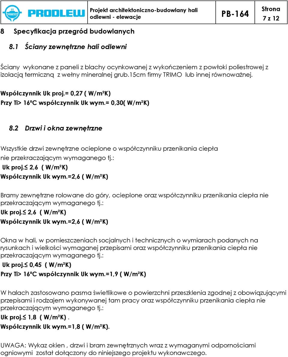mineralnej grub.15cm firmy TRIMO lub innej równoważnej. Współczynnik Uk proj.= 0,27 ( W/m²K) Przy Ti> 16ºC współczynnik Uk wym.= 0,30( W/m²K) 8.