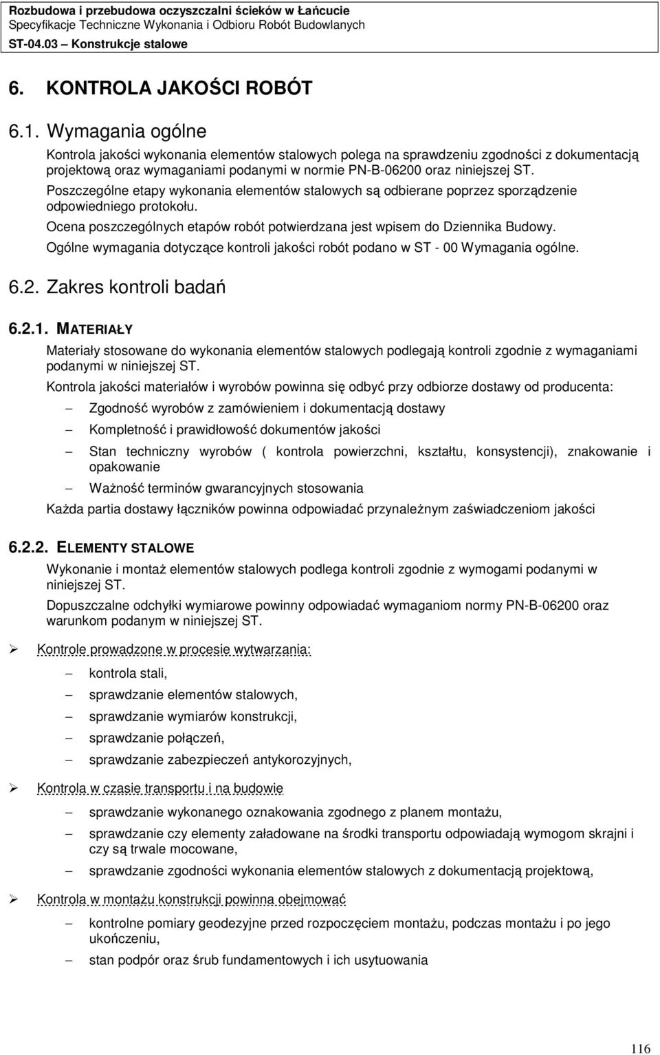 Poszczególne etapy wykonania elementów stalowych są odbierane poprzez sporządzenie odpowiedniego protokołu. Ocena poszczególnych etapów robót potwierdzana jest wpisem do Dziennika Budowy.