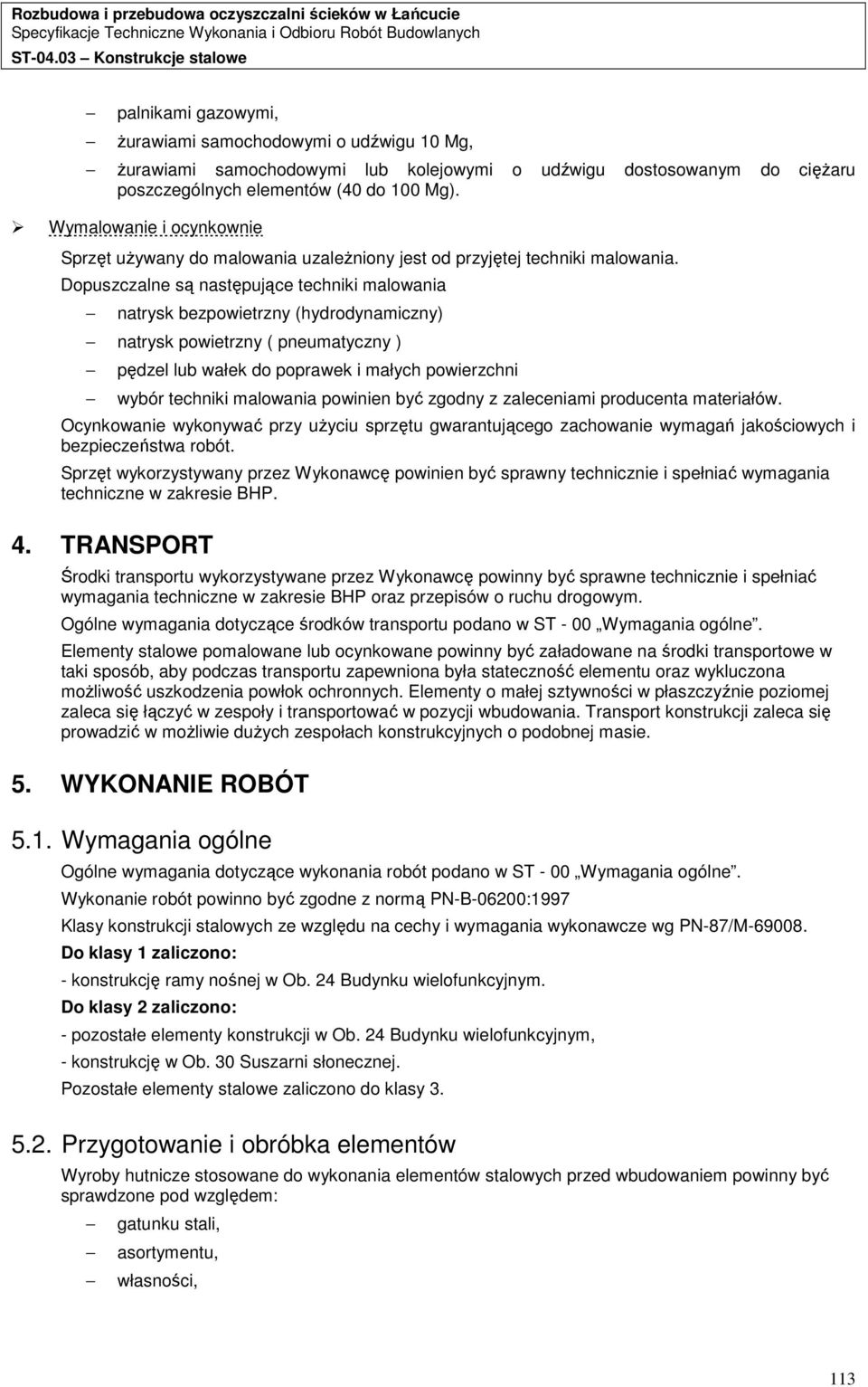 Dopuszczalne są następujące techniki malowania natrysk bezpowietrzny (hydrodynamiczny) natrysk powietrzny ( pneumatyczny ) pędzel lub wałek do poprawek i małych powierzchni wybór techniki malowania