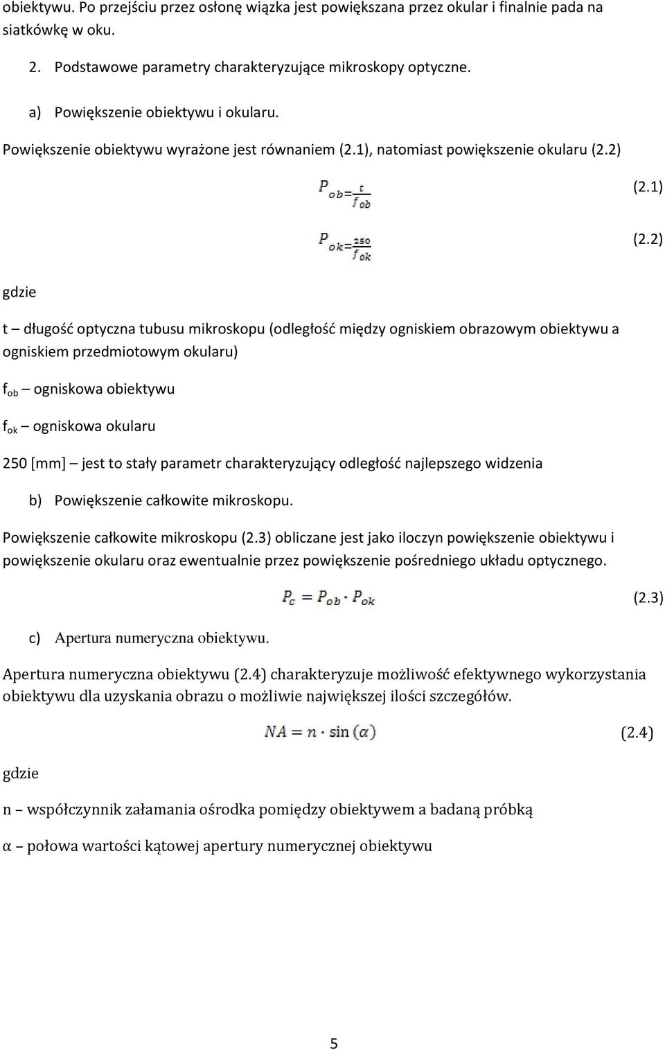 2) gdzie t długośd optyczna tubusu mikroskopu (odległośd między ogniskiem obrazowym obiektywu a ogniskiem przedmiotowym okularu) f ob ogniskowa obiektywu f ok ogniskowa okularu 250 [mm] jest to stały