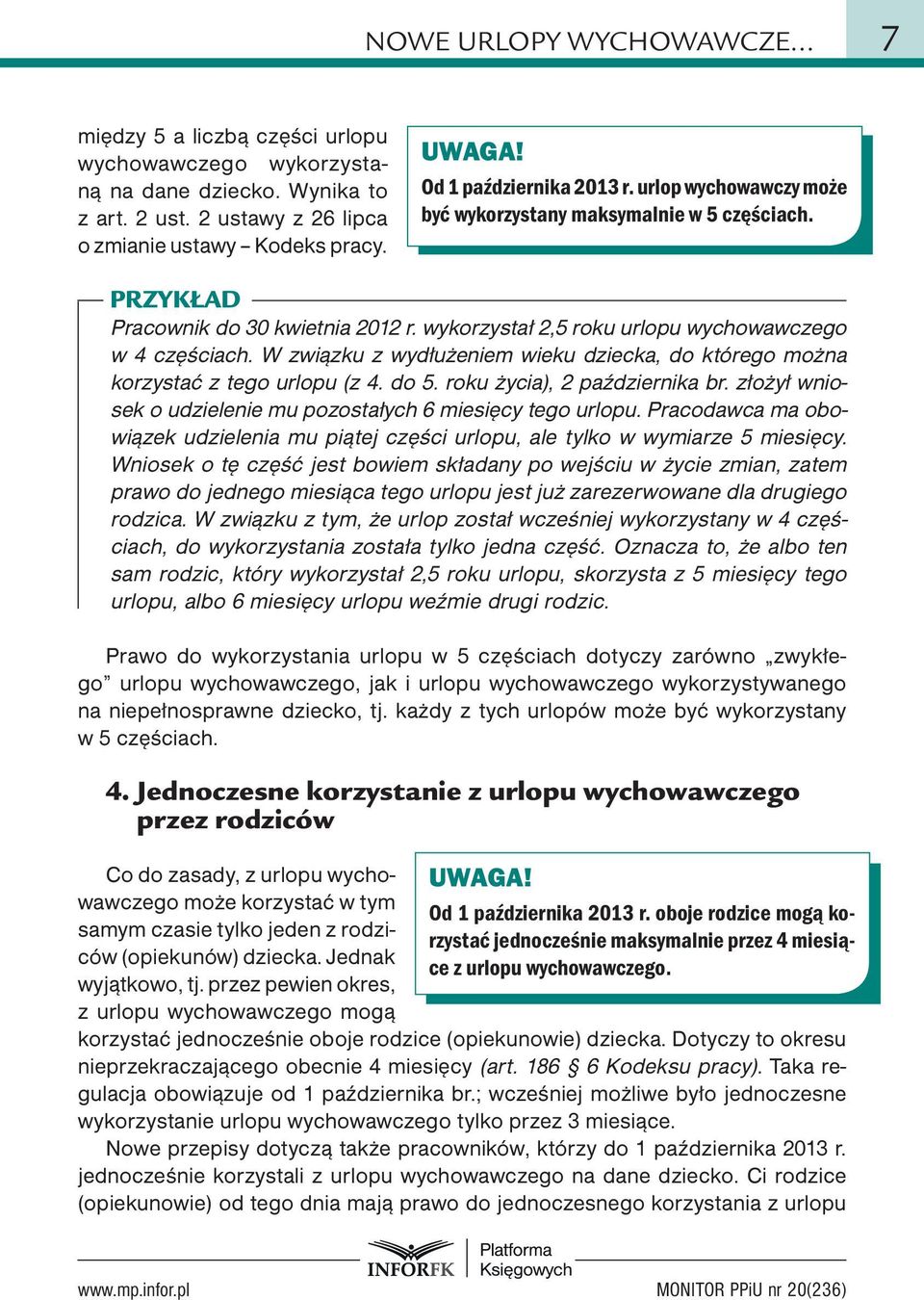 W związku z wydłużeniem wieku dziecka, do którego można korzystać z tego urlopu (z 4. do 5. roku życia), 2 października br. złożył wniosek o udzielenie mu pozostałych 6 miesięcy tego urlopu.