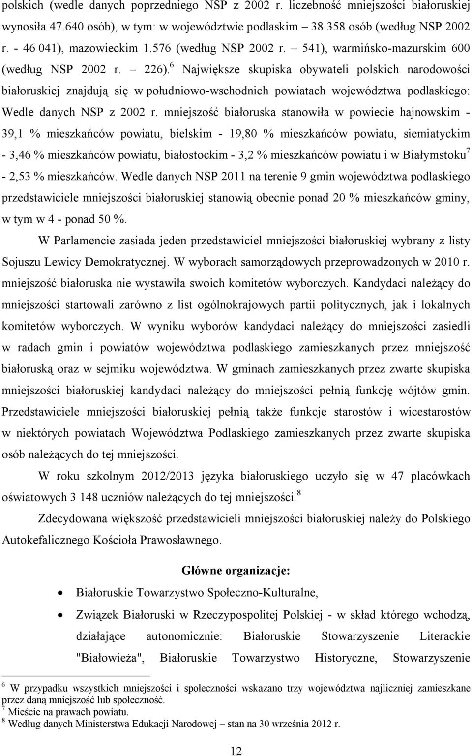 6 Największe skupiska obywateli polskich narodowości białoruskiej znajdują się w południowo-wschodnich powiatach województwa podlaskiego: Wedle danych NSP z 2002 r.