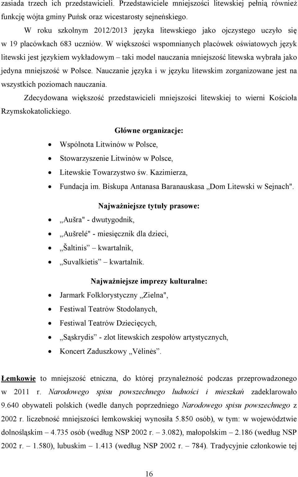 W większości wspomnianych placówek oświatowych język litewski jest językiem wykładowym taki model nauczania mniejszość litewska wybrała jako jedyna mniejszość w Polsce.