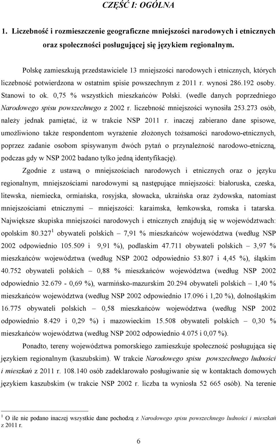 0,75 % wszystkich mieszkańców Polski. (wedle danych poprzedniego Narodowego spisu powszechnego z 2002 r. liczebność mniejszości wynosiła 253.273 osób, należy jednak pamiętać, iż w trakcie NSP 2011 r.