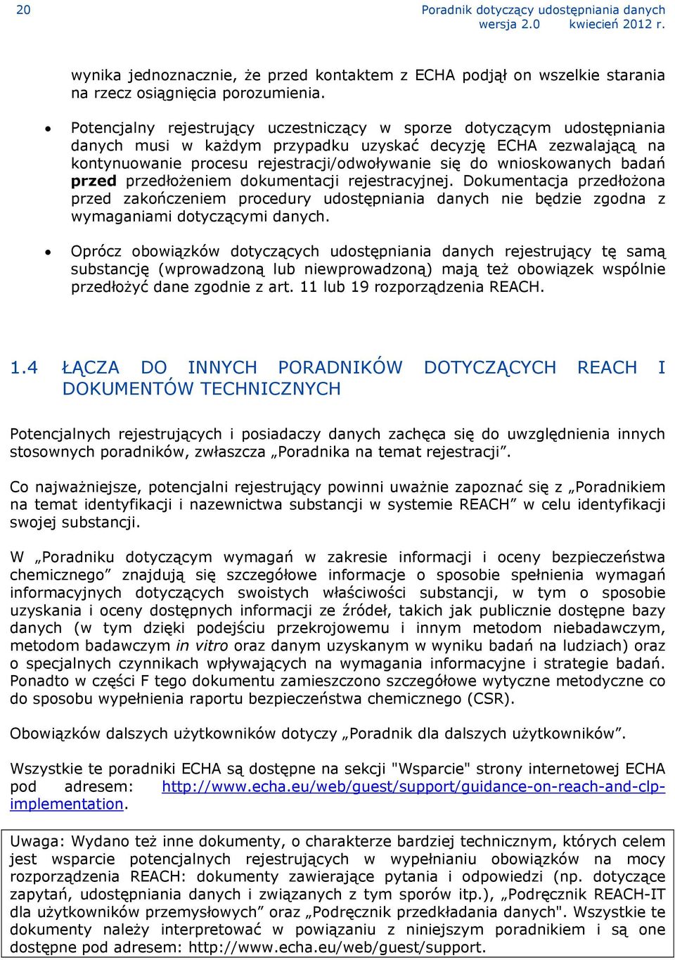 wnioskowanych badań przed przedłożeniem dokumentacji rejestracyjnej. Dokumentacja przedłożona przed zakończeniem procedury udostępniania danych nie będzie zgodna z wymaganiami dotyczącymi danych.