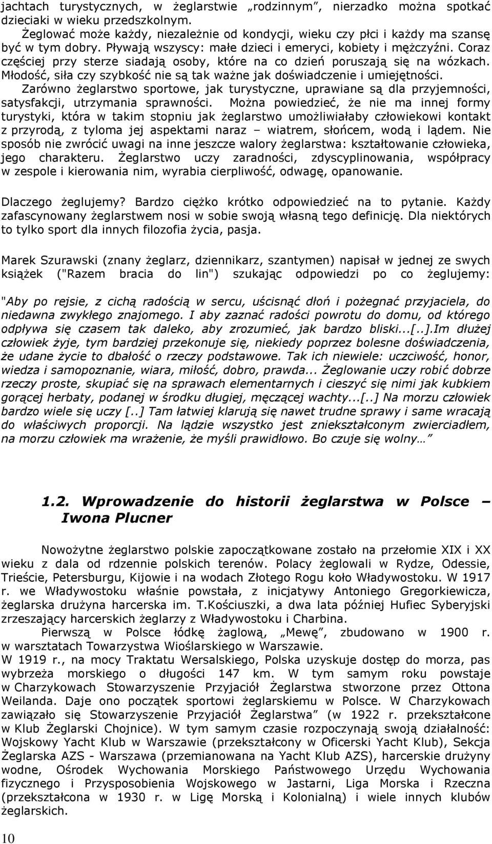Coraz częściej przy sterze siadają osoby, które na co dzień poruszają się na wózkach. Młodość, siła czy szybkość nie są tak ważne jak doświadczenie i umiejętności.