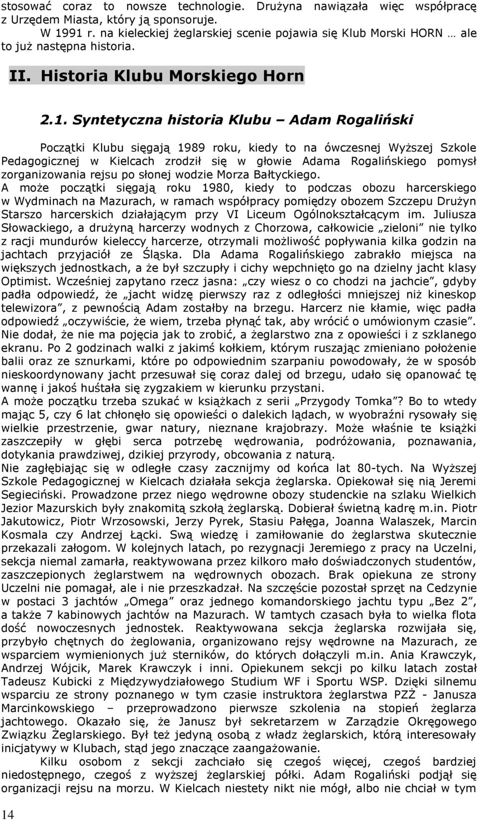 2.1. Syntetyczna historia Klubu Adam Rogaliński Początki Klubu sięgają 1989 roku, kiedy to na ówczesnej Wyższej Szkole Pedagogicznej w Kielcach zrodził się w głowie Adama Rogalińskiego pomysł