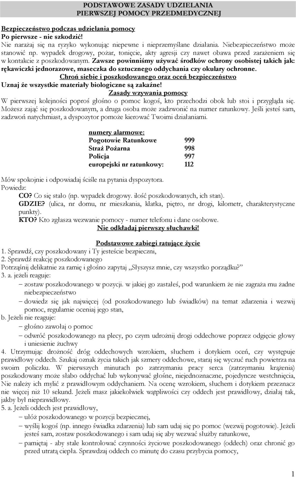 wypadek drogowy, poŝar, tonięcie, akty agresji czy nawet obawa przed zaraŝeniem się w kontakcie z poszkodowanym.