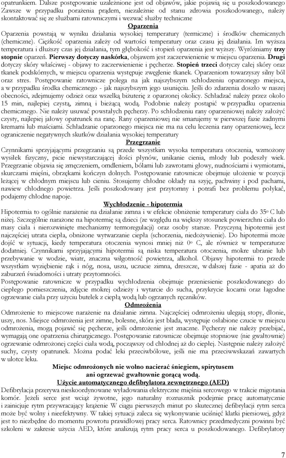 słuŝbami ratowniczymi i wezwać słuŝby techniczne Oparzenia Oparzenia powstają w wyniku działania wysokiej temperatury (termiczne) i środków chemicznych (chemiczne).