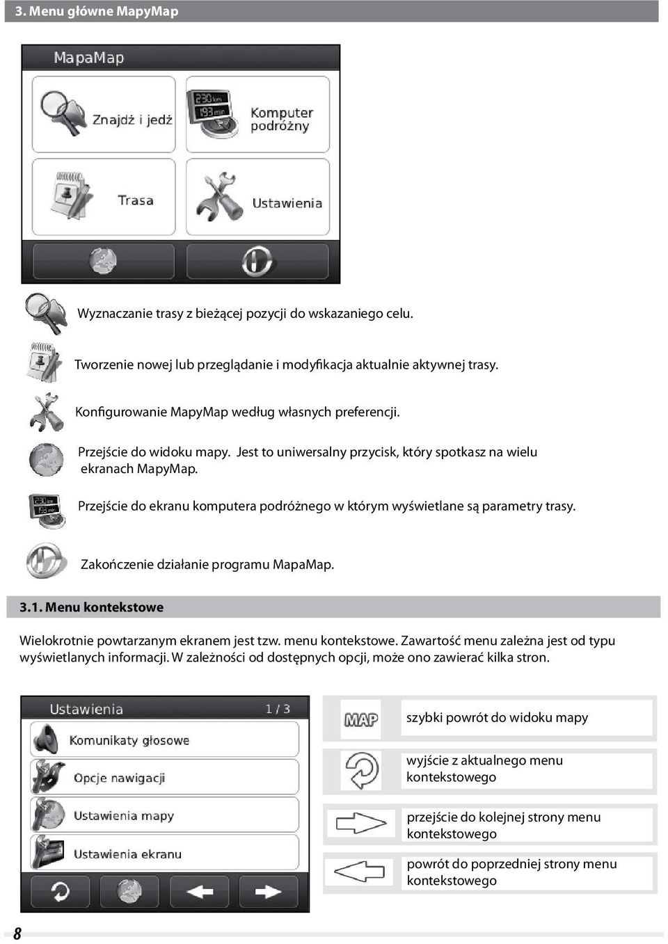 Przejście do ekranu komputera podróżnego w którym wyświetlane są parametry trasy. Zakończenie działanie programu MapaMap... Menu kontekstowe Wielokrotnie powtarzanym ekranem jest tzw.