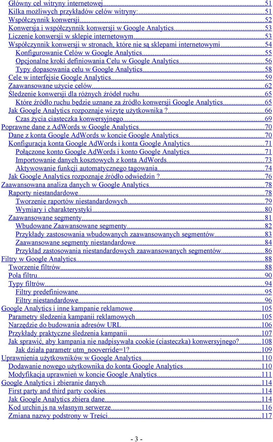 .. 55 Opcjonalne kroki definiowania Celu w Google Analytics... 56 Typy dopasowania celu w Google Analytics...58 Cele w interfejsie Google Analytics... 59 Zaawansowane użycie celów.