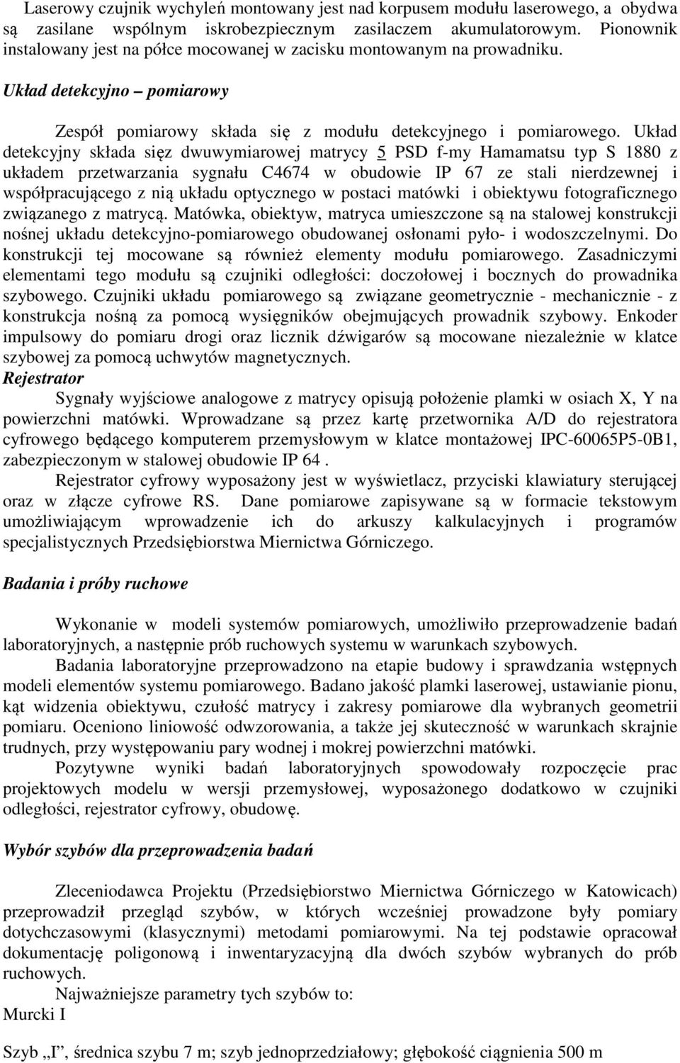 Układ detekcyjny składa sięz dwuwymiarowej matrycy 5 PSD f-my Hamamatsu typ S 1880 z układem przetwarzania sygnału C4674 w obudowie IP 67 ze stali nierdzewnej i współpracującego z nią układu