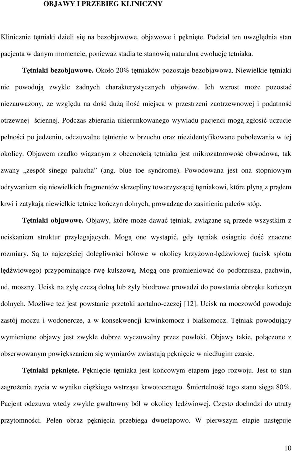 Niewielkie tętniaki nie powodują zwykle Ŝadnych charakterystycznych objawów.