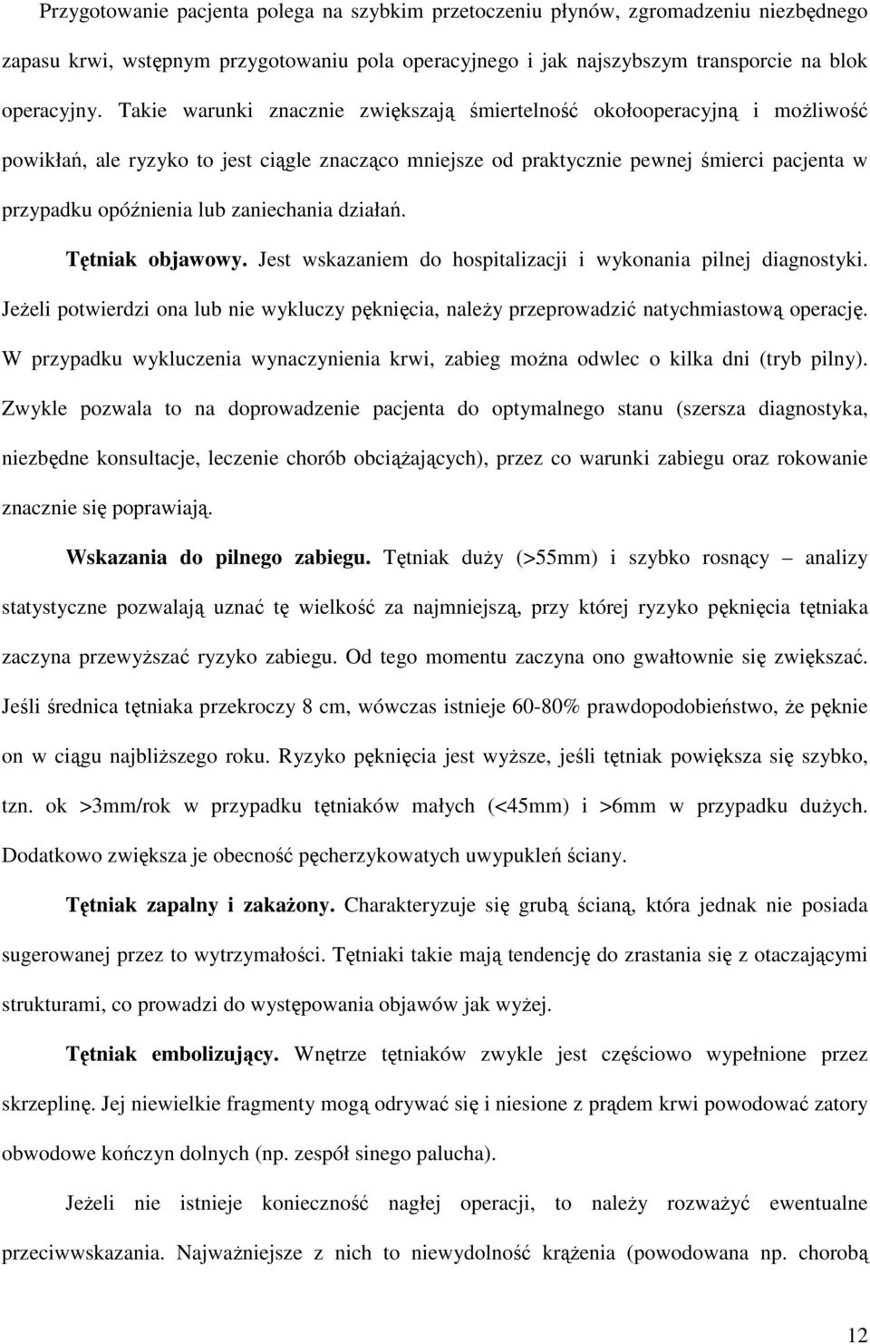 zaniechania działań. Tętniak objawowy. Jest wskazaniem do hospitalizacji i wykonania pilnej diagnostyki. JeŜeli potwierdzi ona lub nie wykluczy pęknięcia, naleŝy przeprowadzić natychmiastową operację.