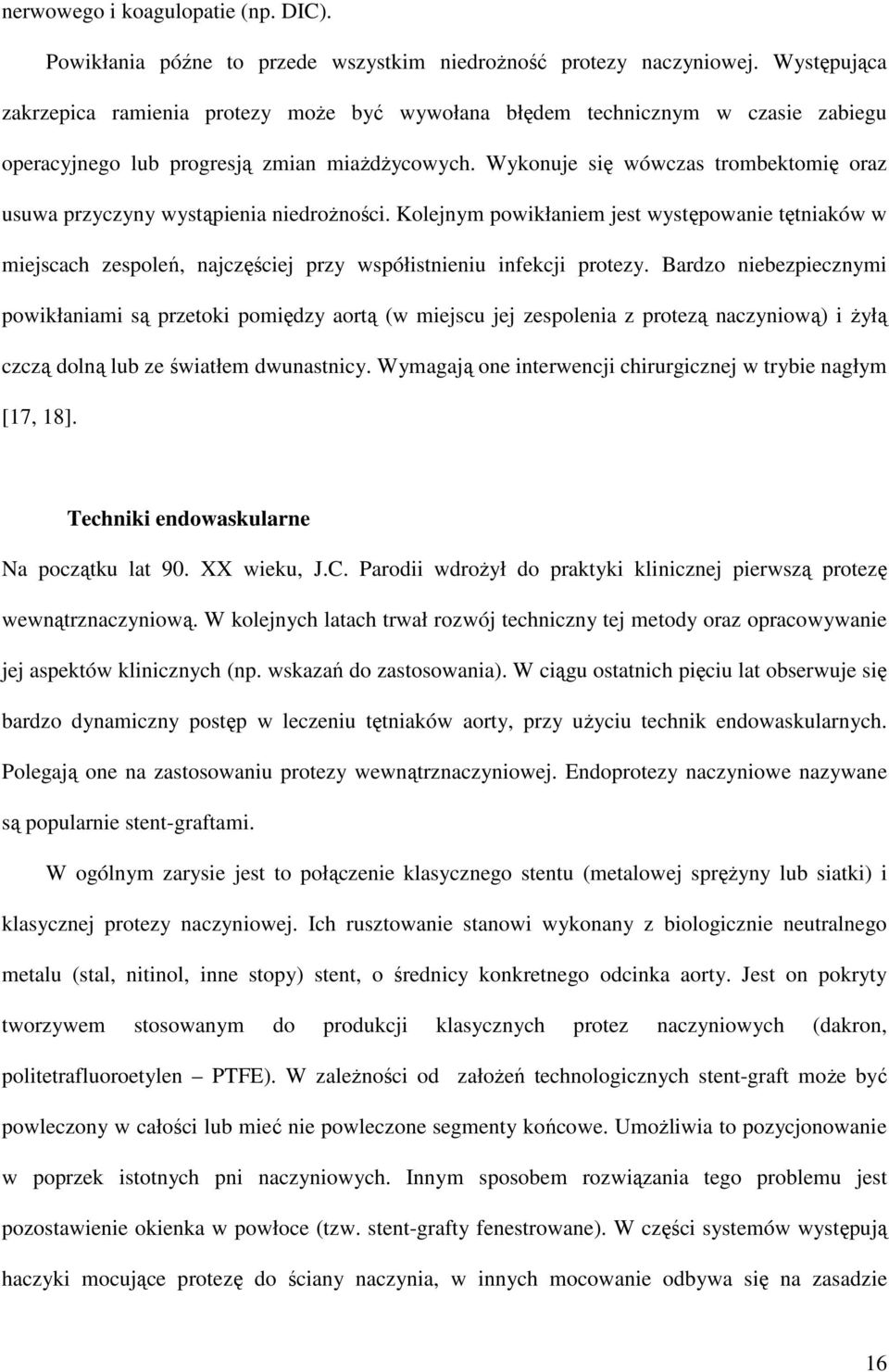 Wykonuje się wówczas trombektomię oraz usuwa przyczyny wystąpienia niedroŝności.