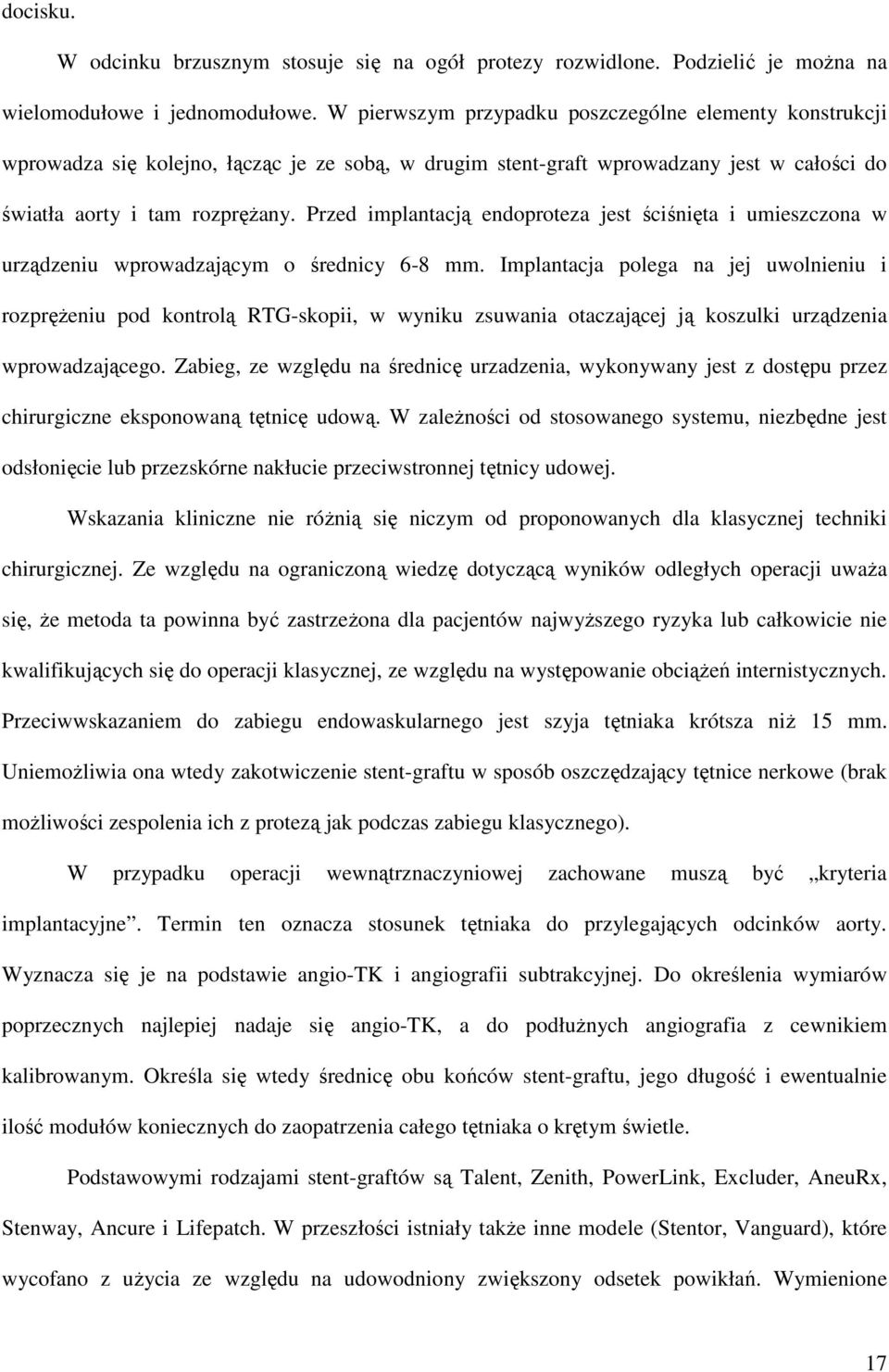 Przed implantacją endoproteza jest ściśnięta i umieszczona w urządzeniu wprowadzającym o średnicy 6-8 mm.