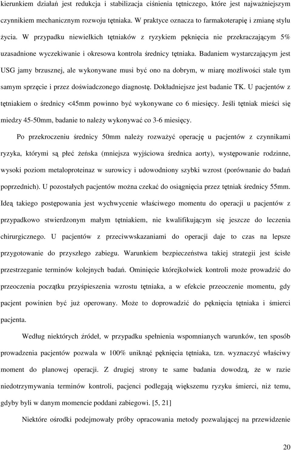 Badaniem wystarczającym jest USG jamy brzusznej, ale wykonywane musi być ono na dobrym, w miarę moŝliwości stale tym samym sprzęcie i przez doświadczonego diagnostę. Dokładniejsze jest badanie TK.