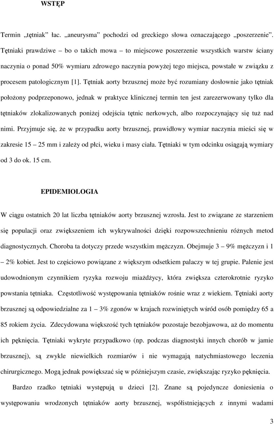 [1]. Tętniak aorty brzusznej moŝe być rozumiany dosłownie jako tętniak połoŝony podprzeponowo, jednak w praktyce klinicznej termin ten jest zarezerwowany tylko dla tętniaków zlokalizowanych poniŝej