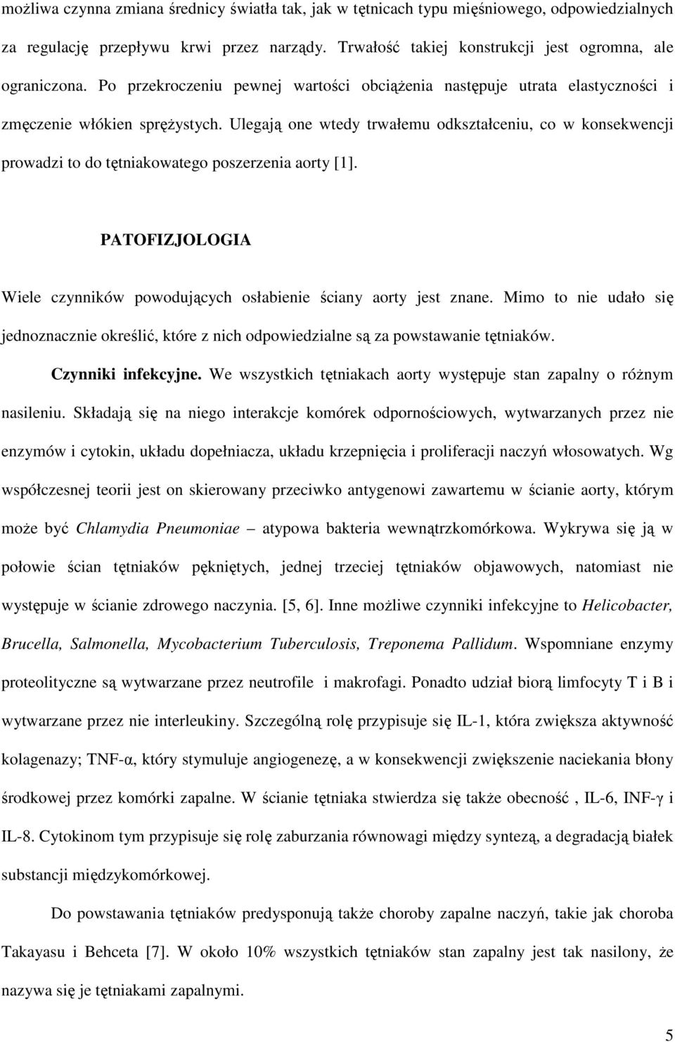 Ulegają one wtedy trwałemu odkształceniu, co w konsekwencji prowadzi to do tętniakowatego poszerzenia aorty [1]. PATOFIZJOLOGIA Wiele czynników powodujących osłabienie ściany aorty jest znane.