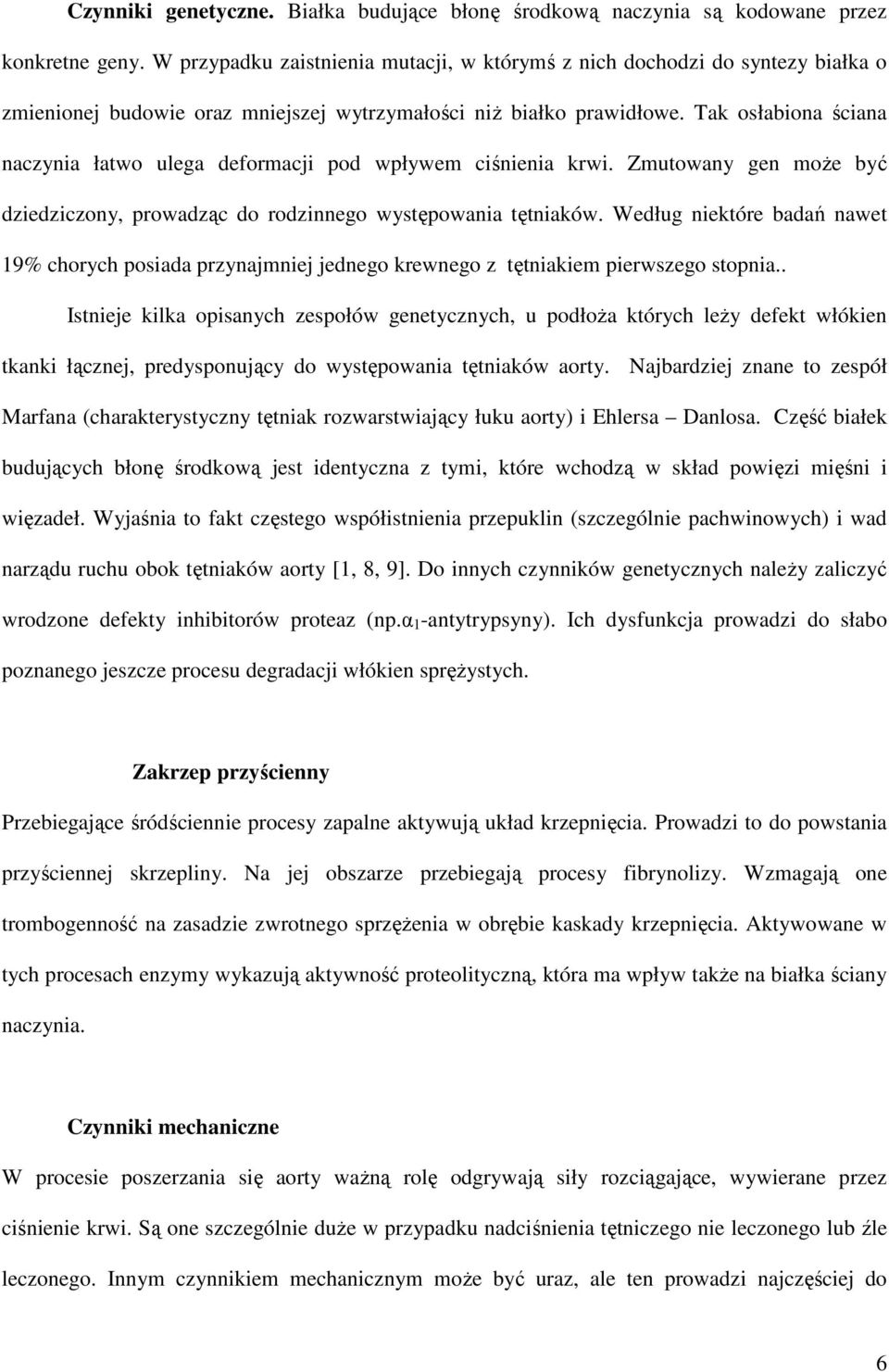 Tak osłabiona ściana naczynia łatwo ulega deformacji pod wpływem ciśnienia krwi. Zmutowany gen moŝe być dziedziczony, prowadząc do rodzinnego występowania tętniaków.
