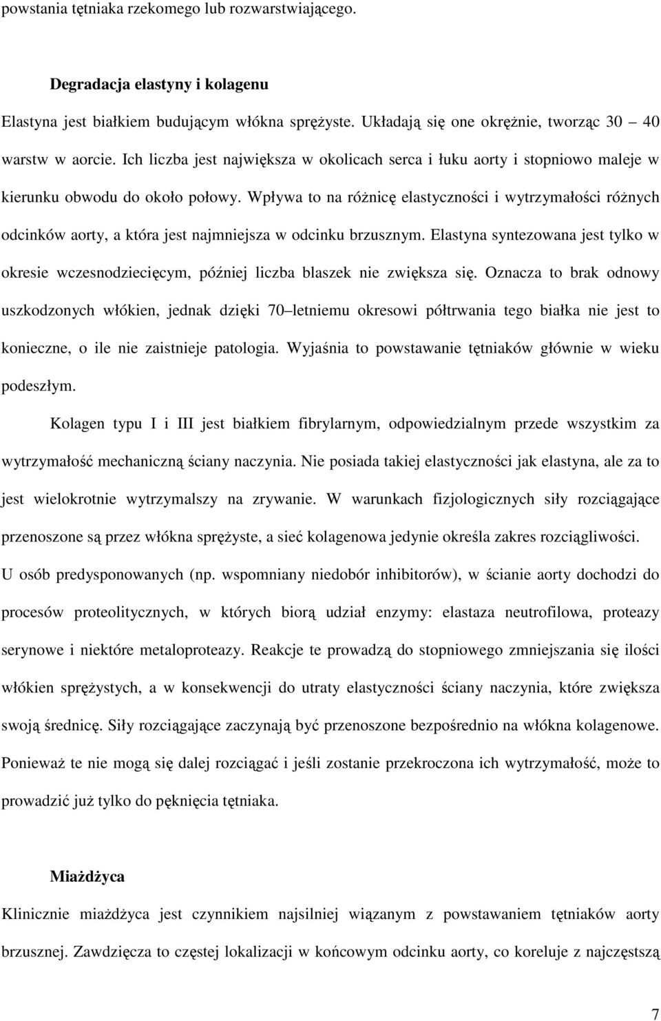 Wpływa to na róŝnicę elastyczności i wytrzymałości róŝnych odcinków aorty, a która jest najmniejsza w odcinku brzusznym.