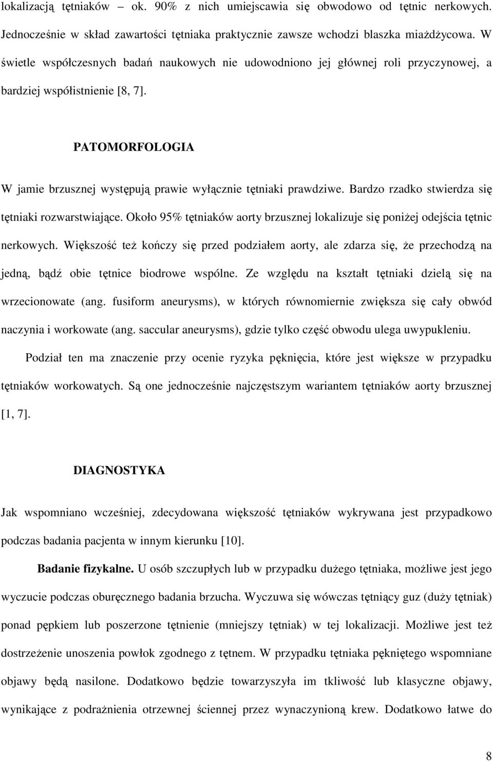 Bardzo rzadko stwierdza się tętniaki rozwarstwiające. Około 95% tętniaków aorty brzusznej lokalizuje się poniŝej odejścia tętnic nerkowych.