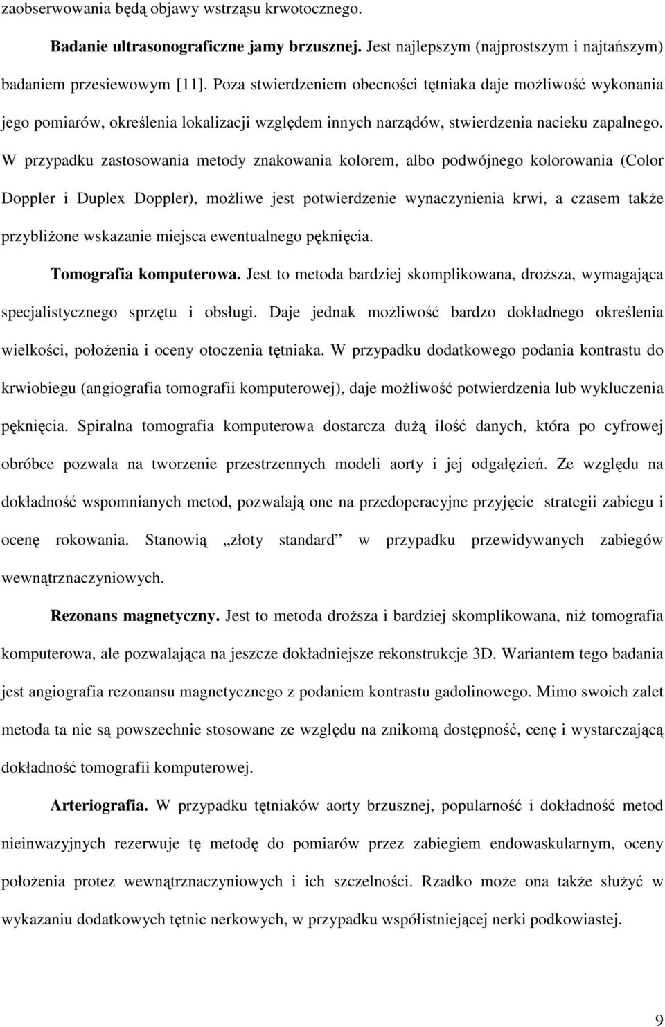 W przypadku zastosowania metody znakowania kolorem, albo podwójnego kolorowania (Color Doppler i Duplex Doppler), moŝliwe jest potwierdzenie wynaczynienia krwi, a czasem takŝe przybliŝone wskazanie