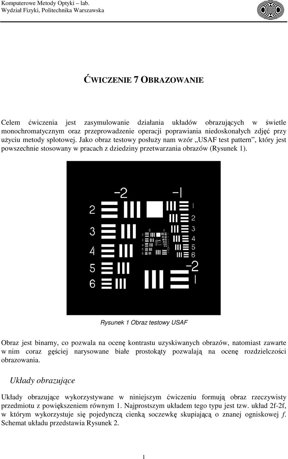 niedoskonałch zdjęć prz użciu metod splotowej. Jako obraz testow posłuż nam wzór USAF test pattern, któr jest powszechnie stosowan w pracach z dziedzin przetwarzania obrazów (Rsunek 1).