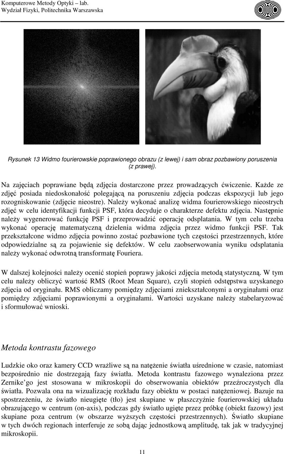 Każde ze zdjęć posiada niedoskonałość polegającą na poruszeniu zdjęcia podczas ekspozcji lub jego rozogniskowanie (zdjęcie nieostre).