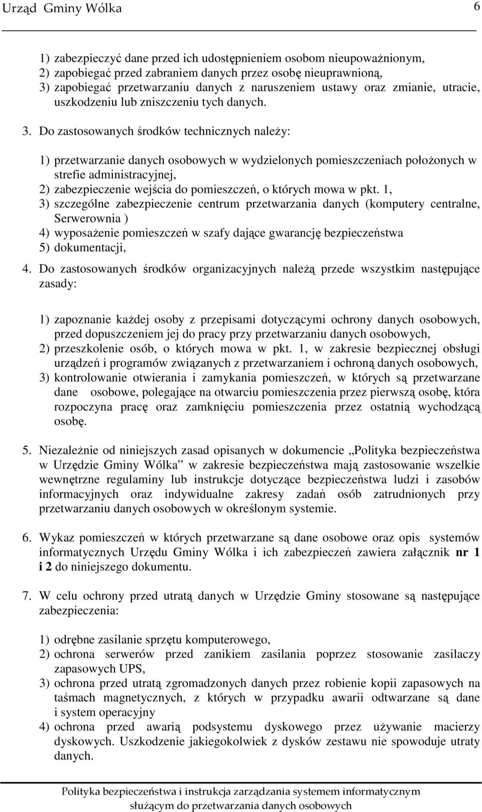 Do zastosowanych środków technicznych należy: 1) przetwarzanie danych osobowych w wydzielonych pomieszczeniach położonych w strefie administracyjnej, 2) zabezpieczenie wejścia do pomieszczeń, o