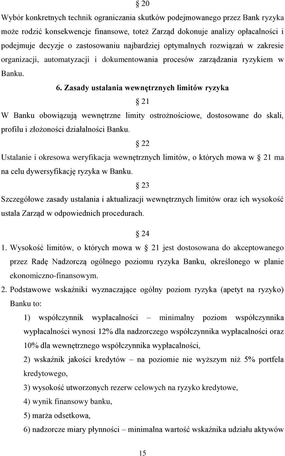 Zasady ustalania wewnętrznych limitów ryzyka 21 W Banku obowiązują wewnętrzne limity ostrożnościowe, dostosowane do skali, profilu i złożoności działalności Banku.