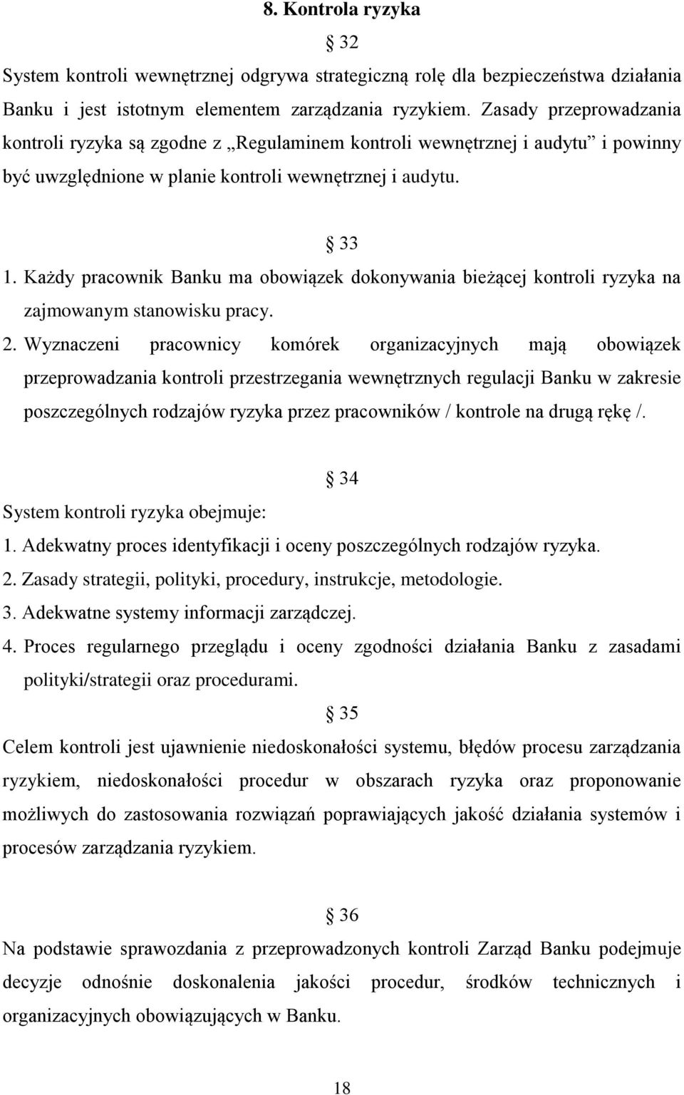 Każdy pracownik Banku ma obowiązek dokonywania bieżącej kontroli ryzyka na zajmowanym stanowisku pracy. 2.