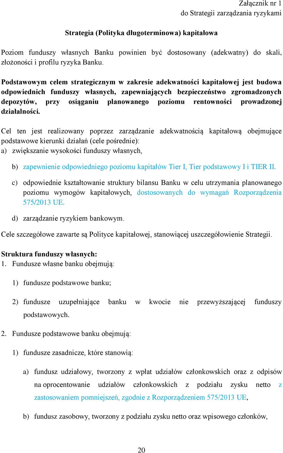 Podstawowym celem strategicznym w zakresie adekwatności kapitałowej jest budowa odpowiednich funduszy własnych, zapewniających bezpieczeństwo zgromadzonych depozytów, przy osiąganiu planowanego