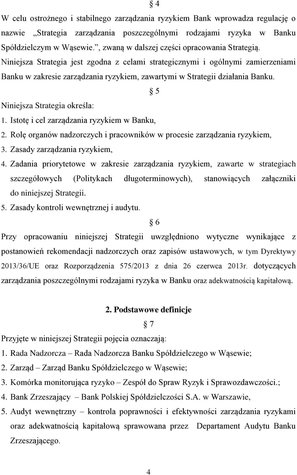 Niniejsza Strategia jest zgodna z celami strategicznymi i ogólnymi zamierzeniami Banku w zakresie zarządzania ryzykiem, zawartymi w Strategii działania Banku. 5 Niniejsza Strategia określa: 1.